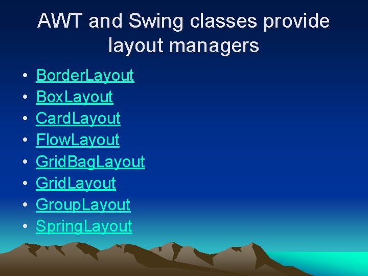 AWT and Swing classes provide layout managers • • Border. Layout Box. Layout Card.