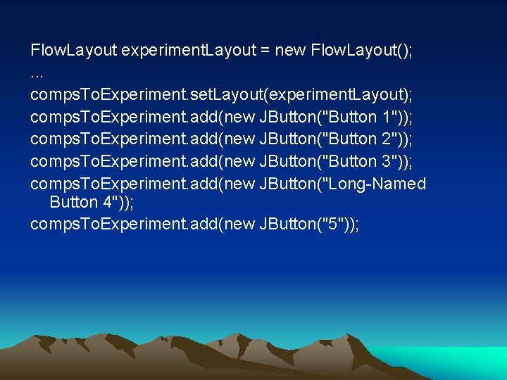 Flow. Layout experiment. Layout = new Flow. Layout(); . . . comps. To. Experiment.