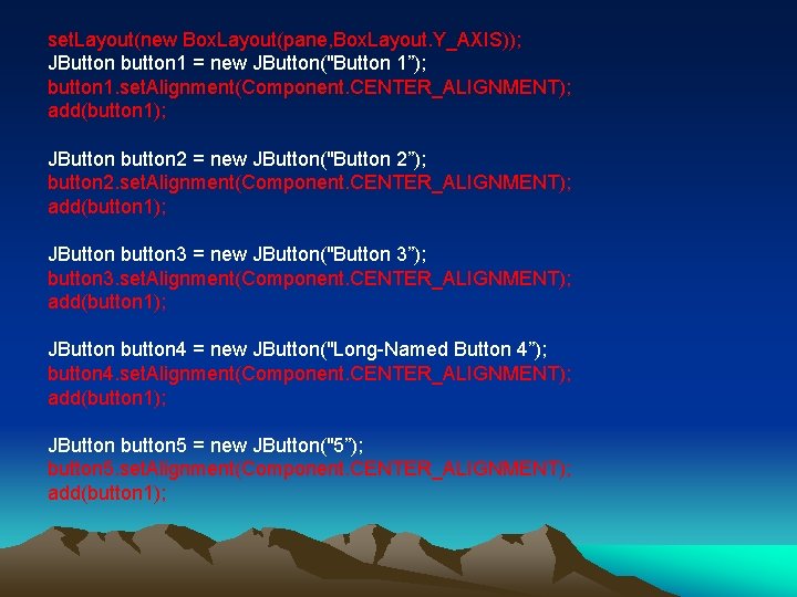 set. Layout(new Box. Layout(pane, Box. Layout. Y_AXIS)); JButton button 1 = new JButton("Button 1”);