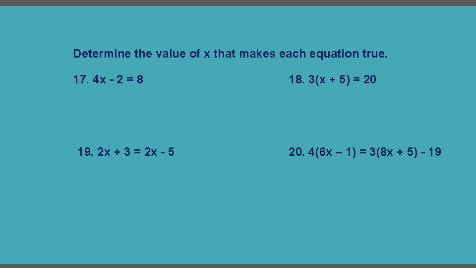 Determine the value of x that makes each equation true. 17. 4 x -