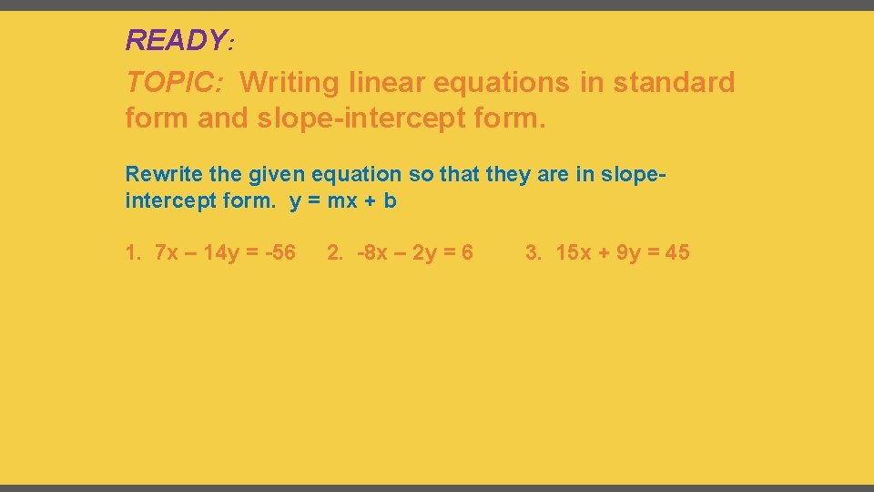 READY: TOPIC: Writing linear equations in standard form and slope-intercept form. Rewrite the given