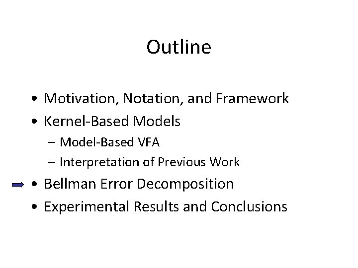 Outline • Motivation, Notation, and Framework • Kernel-Based Models – Model-Based VFA – Interpretation