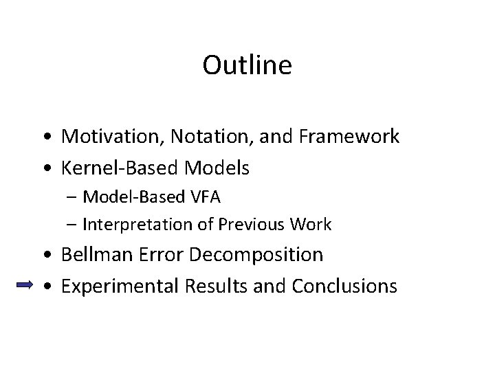 Outline • Motivation, Notation, and Framework • Kernel-Based Models – Model-Based VFA – Interpretation