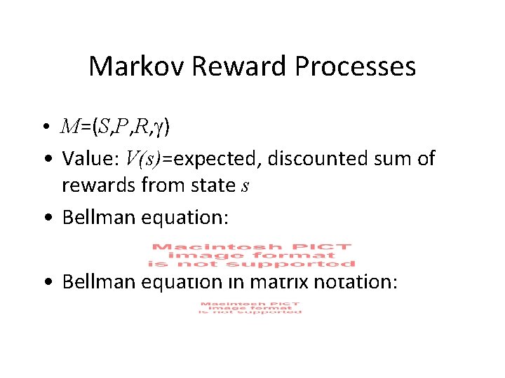 Markov Reward Processes • M=(S, P, R, ) • Value: V(s)=expected, discounted sum of