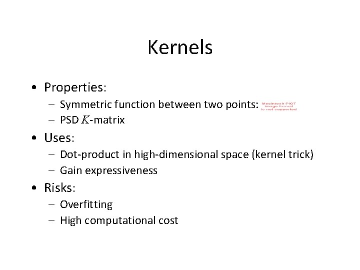 Kernels • Properties: – Symmetric function between two points: – PSD K-matrix • Uses: