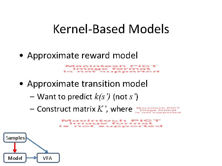 Kernel-Based Models • Approximate reward model • Approximate transition model – Want to predict