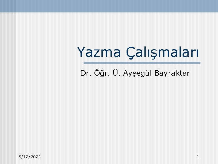 Yazma Çalışmaları Dr. Öğr. Ü. Ayşegül Bayraktar 3/12/2021 1 