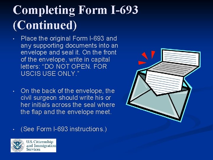 Completing Form I-693 (Continued) • Place the original Form I-693 and any supporting documents