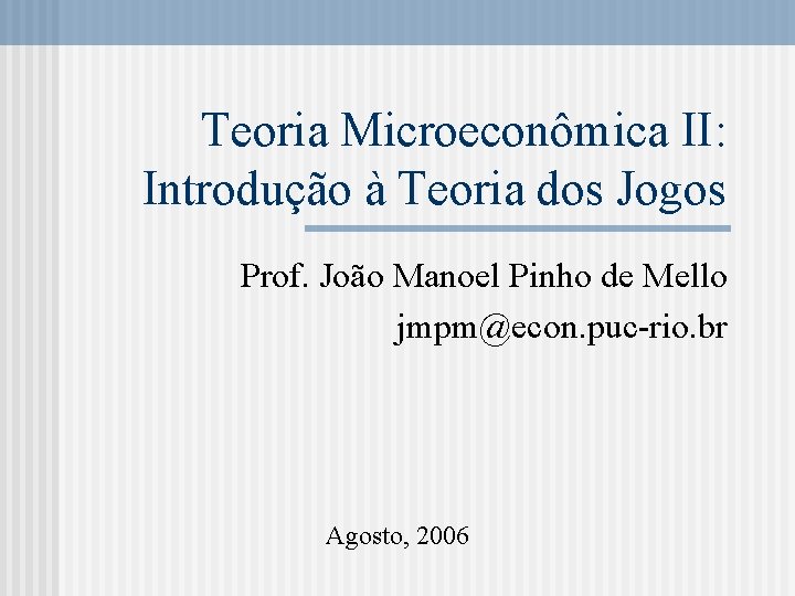 Teoria Microeconômica II: Introdução à Teoria dos Jogos Prof. João Manoel Pinho de Mello