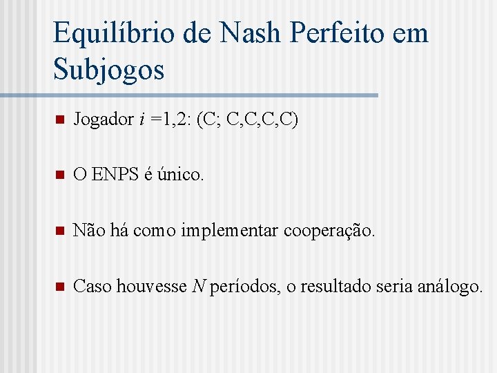 Equilíbrio de Nash Perfeito em Subjogos n Jogador i =1, 2: (C; C, C,