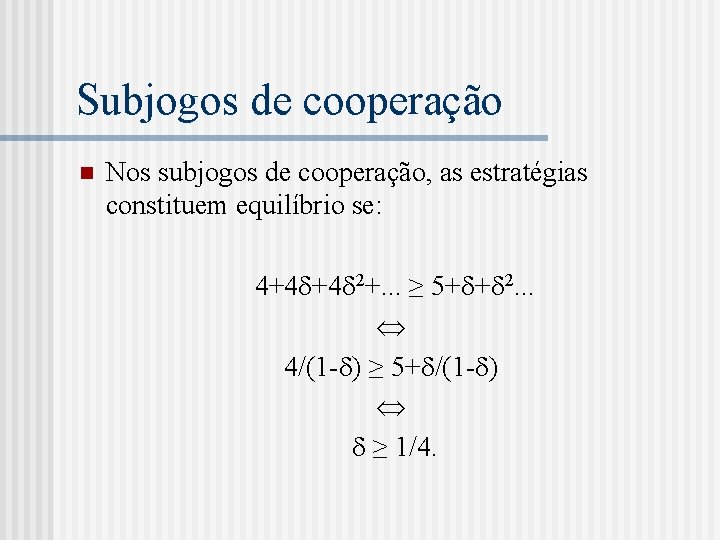 Subjogos de cooperação n Nos subjogos de cooperação, as estratégias constituem equilíbrio se: 4+4