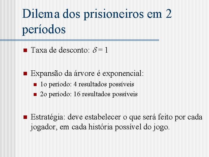 Dilema dos prisioneiros em 2 períodos n Taxa de desconto: = 1 n Expansão