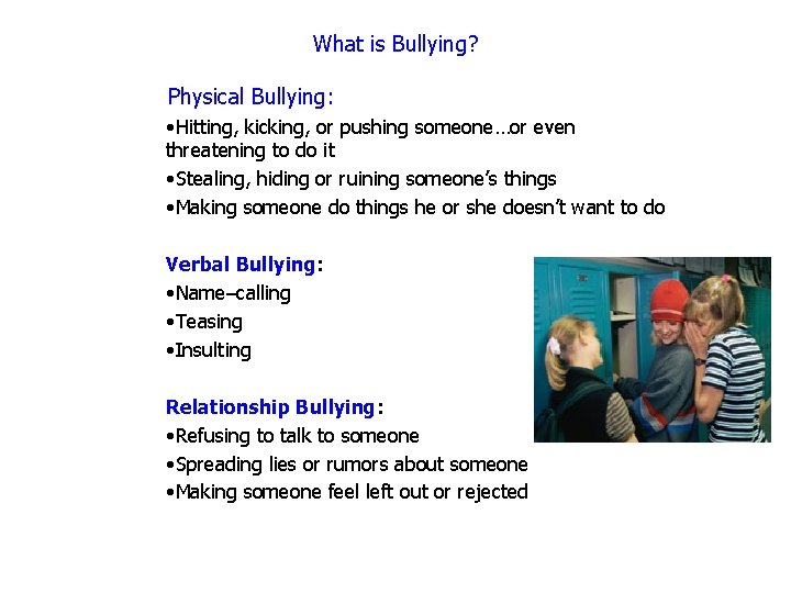 What is Bullying? Physical Bullying: • Hitting, kicking, or pushing someone…or even threatening to