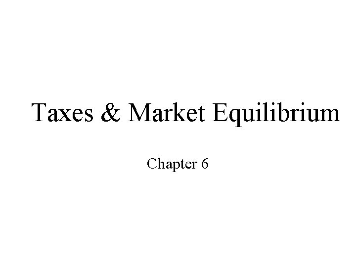 Taxes & Market Equilibrium Chapter 6 