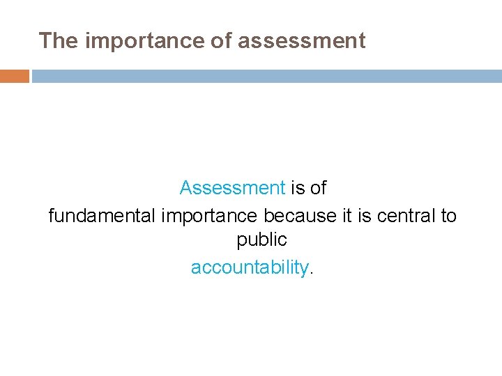 The importance of assessment Assessment is of fundamental importance because it is central to