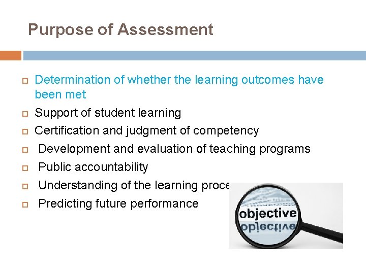 Purpose of Assessment Determination of whether the learning outcomes have been met Support of