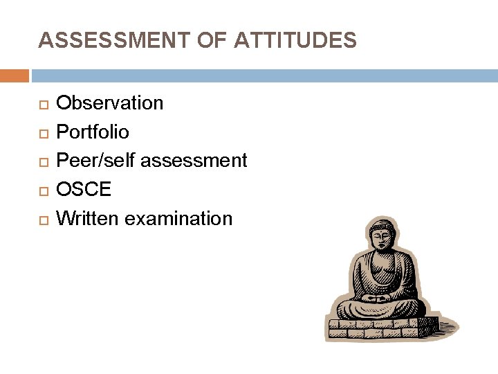 ASSESSMENT OF ATTITUDES Observation Portfolio Peer/self assessment OSCE Written examination 