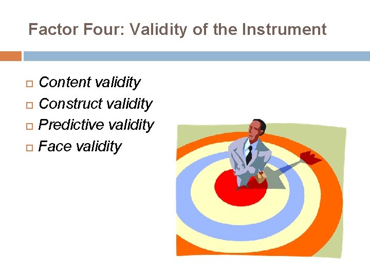 Factor Four: Validity of the Instrument Content validity Construct validity Predictive validity Face validity