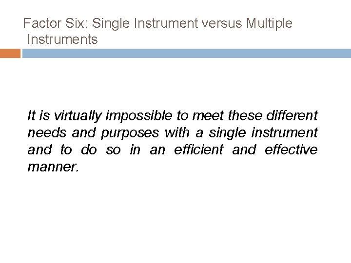 Factor Six: Single Instrument versus Multiple Instruments It is virtually impossible to meet these