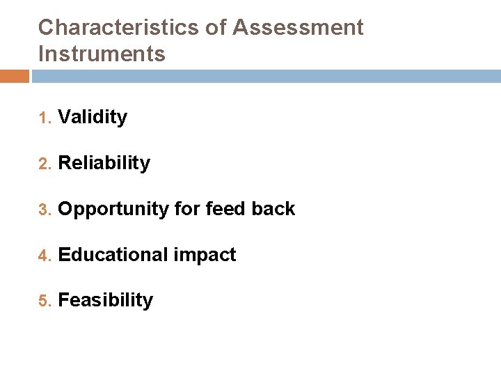 Characteristics of Assessment Instruments 1. Validity 2. Reliability 3. Opportunity for feed back 4.