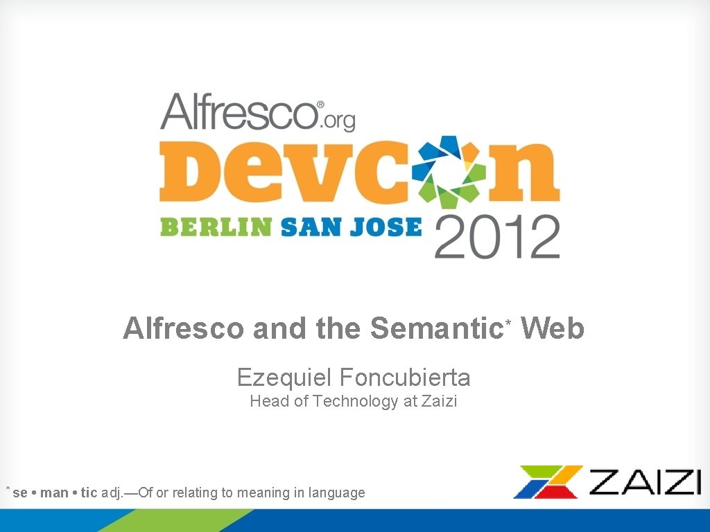 Alfresco and the Semantic* Web Ezequiel Foncubierta Head of Technology at Zaizi * se