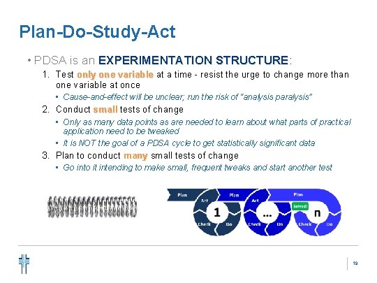 Plan-Do-Study-Act • PDSA is an EXPERIMENTATION STRUCTURE: STRUCTURE 1. Test only one variable at