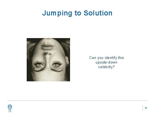 Jumping to Solution Can you identify this upside-down celebrity? 33 