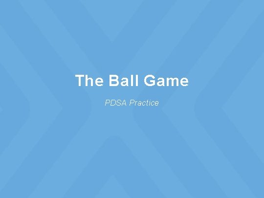 The Ball Game PDSA Practice 
