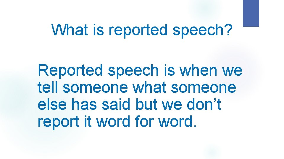 What is reported speech? Reported speech is when we tell someone what someone else