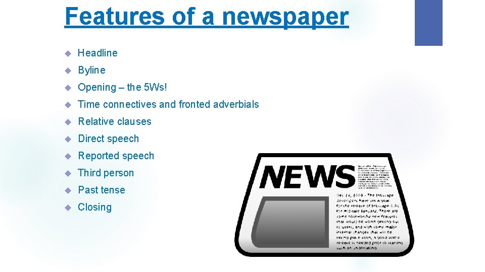 Features of a newspaper Headline Byline Opening – the 5 Ws! Time connectives and