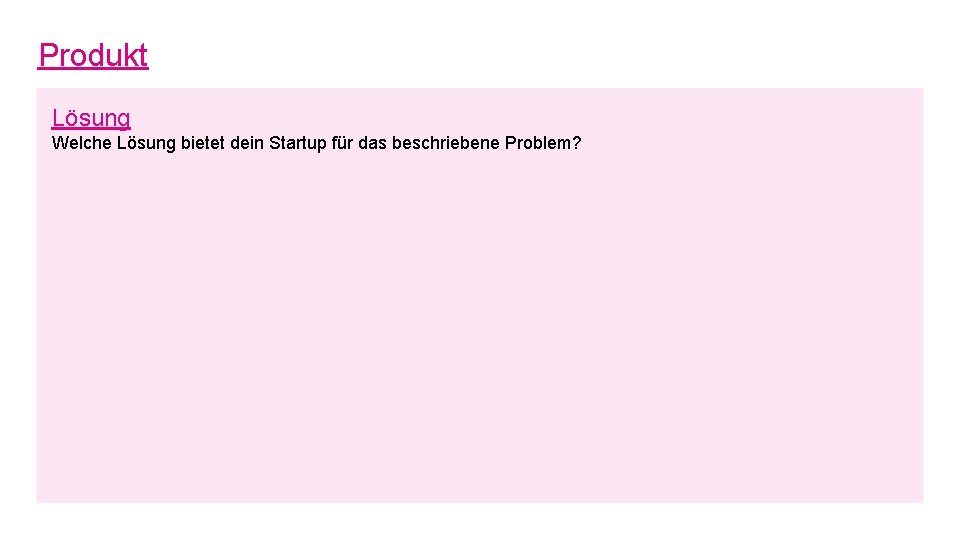 Produkt Lösung Welche Lösung bietet dein Startup für das beschriebene Problem? 