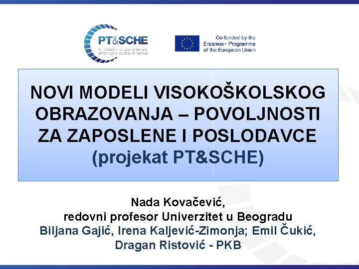 NOVI MODELI VISOKOŠKOLSKOG OBRAZOVANJA – POVOLJNOSTI ZA ZAPOSLENE I POSLODAVCE (projekat PT&SCHE) Nada Kovačević,