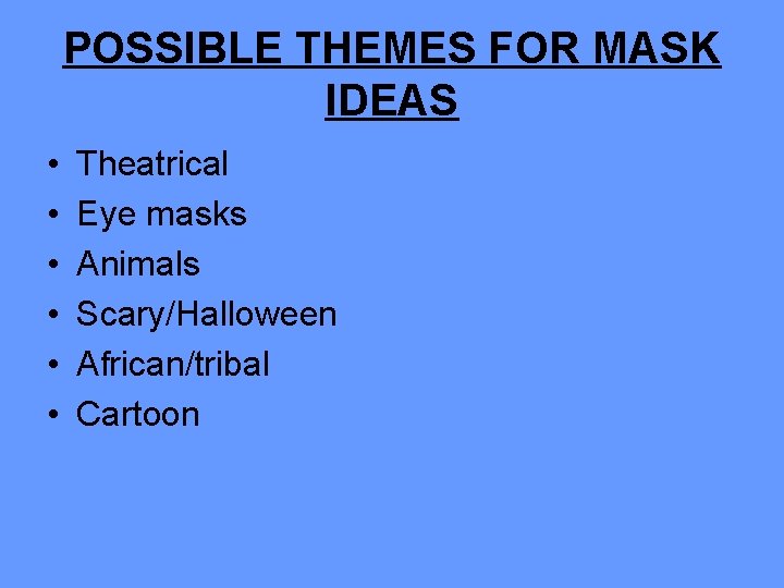 POSSIBLE THEMES FOR MASK IDEAS • • • Theatrical Eye masks Animals Scary/Halloween African/tribal