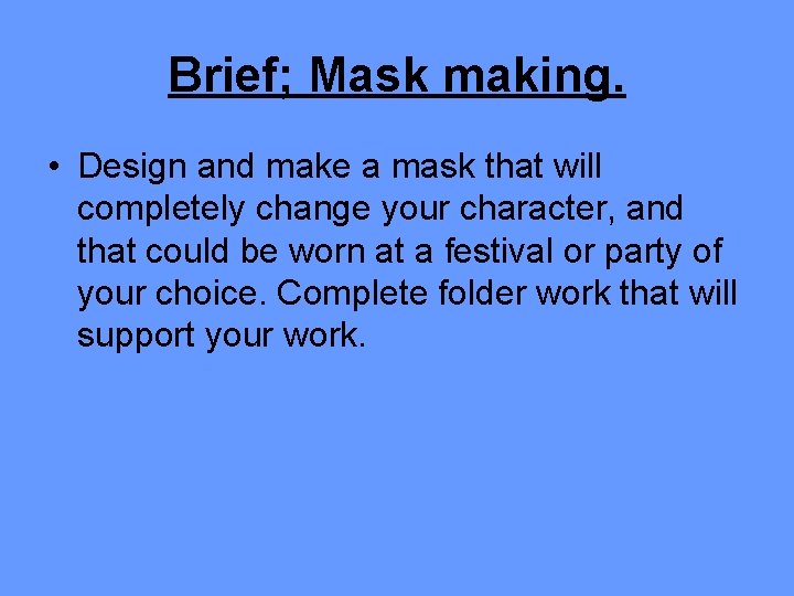 Brief; Mask making. • Design and make a mask that will completely change your