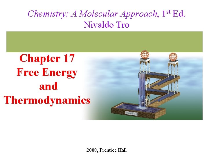 Chemistry: A Molecular Approach, 1 st Ed. Nivaldo Tro Chapter 17 Free Energy and