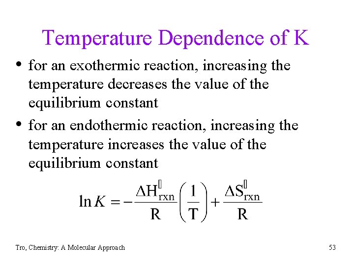 Temperature Dependence of K • for an exothermic reaction, increasing the • temperature decreases