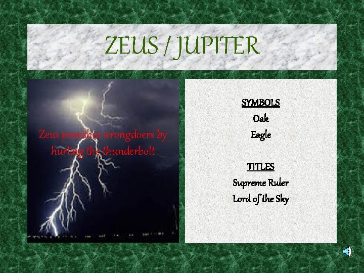 ZEUS / JUPITER Zeus punishes wrongdoers by hurling the thunderbolt SYMBOLS Oak Eagle TITLES