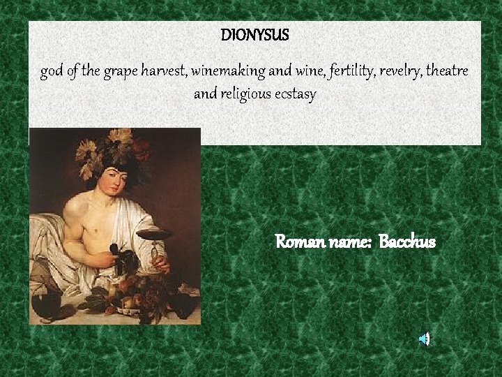 DIONYSUS god of the grape harvest, winemaking and wine, fertility, revelry, theatre and religious