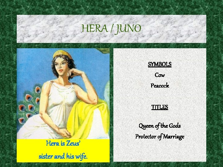 HERA / JUNO SYMBOLS Cow Peacock TITLES Hera is Zeus’ sister and his wife.