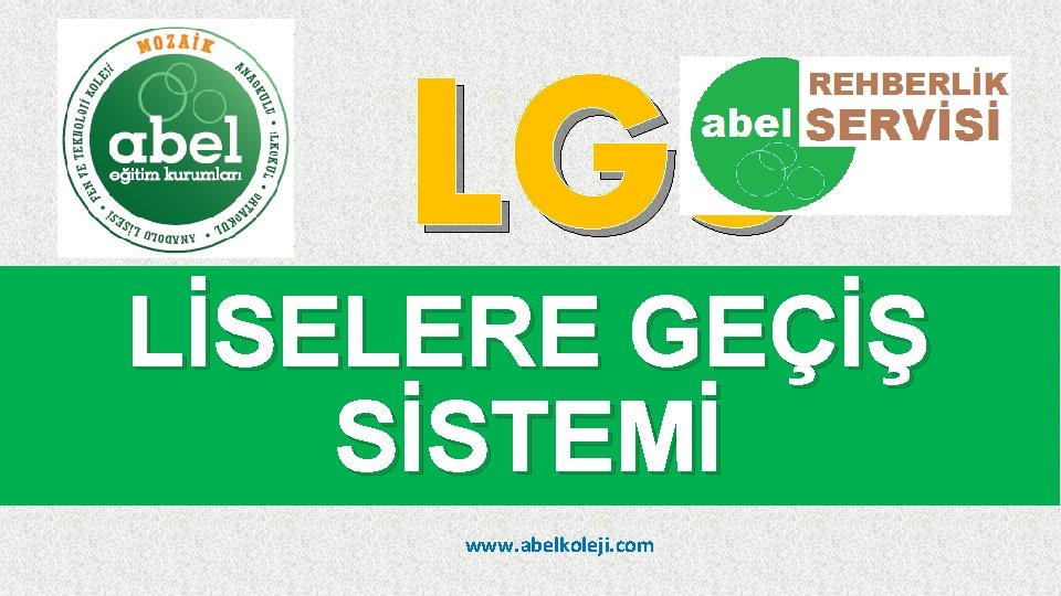 LGS LİSELERE GEÇİŞ SİSTEMİ www. abelkoleji. com 