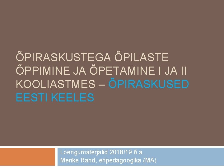 ÕPIRASKUSTEGA ÕPILASTE ÕPPIMINE JA ÕPETAMINE I JA II KOOLIASTMES – ÕPIRASKUSED EESTI KEELES Loengumaterjalid