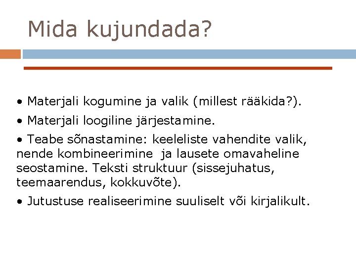 Mida kujundada? • Materjali kogumine ja valik (millest rääkida? ). • Materjali loogiline järjestamine.