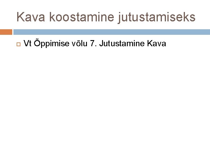 Kava koostamine jutustamiseks Vt Õppimise võlu 7. Jutustamine Kava 