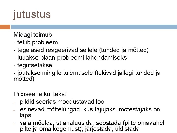 jutustus Midagi toimub - tekib probleem - tegelased reageerivad sellele (tunded ja mõtted) -