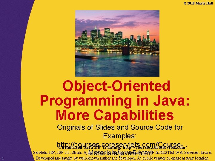 © 2010 Marty Hall Object-Oriented Programming in Java: More Capabilities 2 Originals of Slides