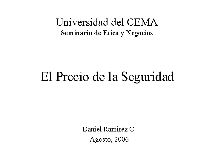 Universidad del CEMA Seminario de Etica y Negocios El Precio de la Seguridad Daniel