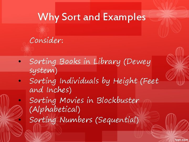 Why Sort and Examples Consider: • • Sorting Books in Library (Dewey system) Sorting