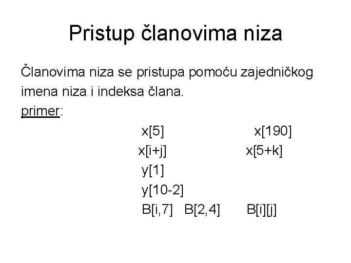 Pristup članovima niza Članovima niza se pristupa pomoću zajedničkog imena niza i indeksa člana. Pristup članovima niza Članovima niza se pristupa pomoću zajedničkog imena niza i indeksa člana.