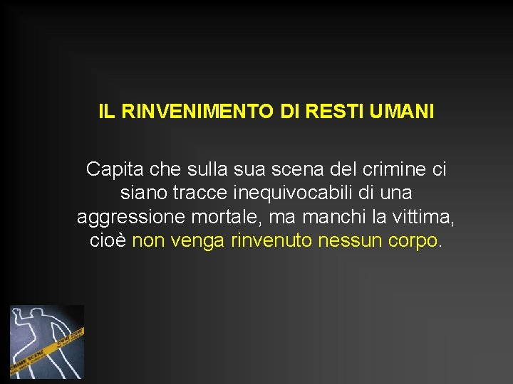 IL RINVENIMENTO DI RESTI UMANI Capita che sulla sua scena del crimine ci siano