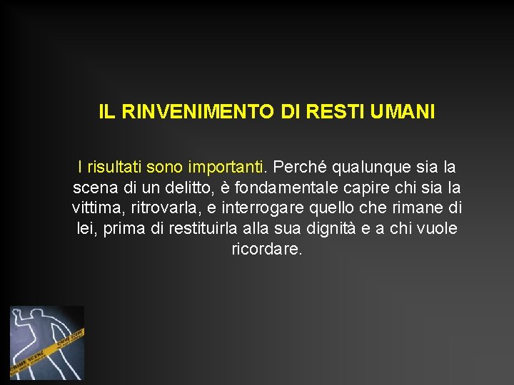 IL RINVENIMENTO DI RESTI UMANI I risultati sono importanti. Perché qualunque sia la scena
